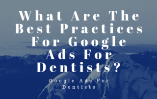 What Are The Best Practices For Google Ads For Dentists
