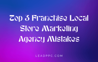 Top 3 Franchise Local Store Marketing Agency Mistakes